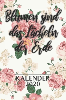 Blumen Sind Das Lächeln Der Erde Kalender 2020: Monatsplaner I Familienplaner I Planer Din A5 120 Seiten I 2020 I Wochenplaner I Checkliste I Notizen ... Notieren I Blumen Muster (German Edition)