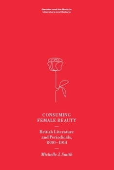 Hardcover Consuming Female Beauty: British Literature and Periodicals, 1840-1914 Book