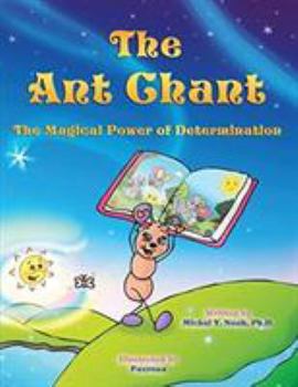 Paperback The Ant Chant: THE MAGICAL POWER OF DETERMINATION -AWARD WINNING CHILDREN'S BOOK (Recipient of the prestigious Mom's Choice Award) Book