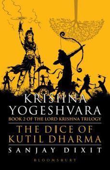 Krishna Yogeshvara: The Dice Of Kutil Dharma (Lord Krishna Trilogy, #2) - Book #2 of the Lord Krishna Trilogy