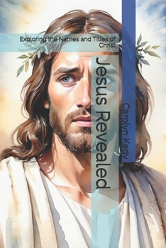 Jesus Revealed: Exploring the Names and Titles of Christ (The Jesus Revealed Series)