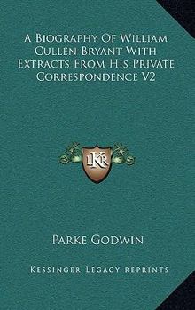 A Biography Of William Cullen Bryant V2: With Extracts From His Private Correspondence