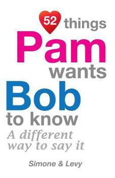 Paperback 52 Things Pam Wants Bob To Know: A Different Way To Say It Book