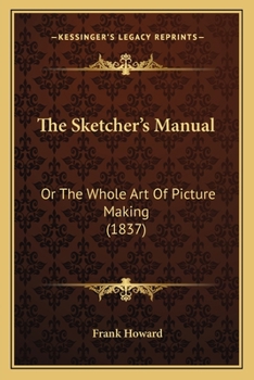 Paperback The Sketcher's Manual: Or The Whole Art Of Picture Making (1837) Book