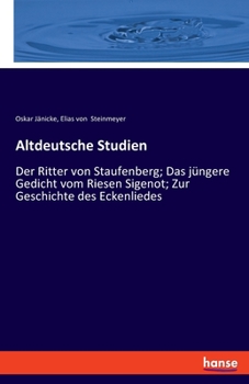 Paperback Altdeutsche Studien: Der Ritter von Staufenberg; Das jüngere Gedicht vom Riesen Sigenot; Zur Geschichte des Eckenliedes [German] Book