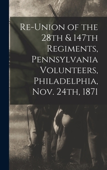 Hardcover Re-union of the 28th & 147th Regiments, Pennsylvania Volunteers, Philadelphia, Nov. 24th, 1871 Book