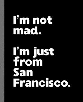 I'm not mad. I'm just from San Francisco.: A Fun Composition Book for a Native San Francisco, CA Resident and Sports Fan