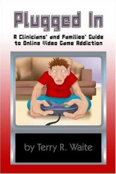 Plugged In: A Clinicians' and Families' Guide to Online Video Game Addiction