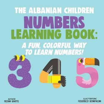 Paperback The Albanian Children Numbers Learning Book: A Fun, Colorful Way to Learn Numbers! Book