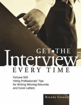 Paperback Get the Interview Every Time: Fortune 500 Hiring Professionals' Tips for Writing Winning Resumes and Cover Letters Book