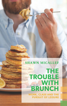 Paperback The Trouble with Brunch: Work, Class and the Pursuit of Leisure Book