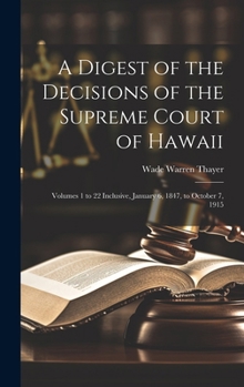 Hardcover A Digest of the Decisions of the Supreme Court of Hawaii: Volumes 1 to 22 Inclusive, January 6, 1847, to October 7, 1915 Book