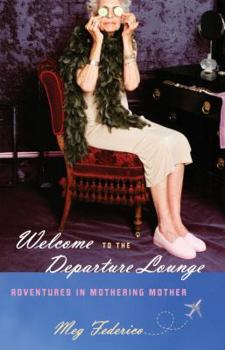 Hardcover Welcome to the Departure Lounge: Adventures in Mothering Mother Book