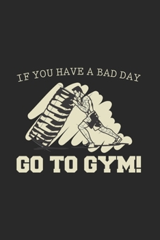 If You Have A Bad Day - Go To Gym!: Wellness Fitness 2020 Planner | Weekly & Monthly Pocket Calendar | 6x9 Softcover Organizer | For Sports, Health And Activity Fan