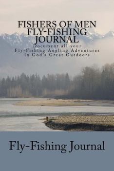 Paperback Fishers of Men Fly-Fishing Journal: Document all your Fly-Fishing Angling Adventures in God's Great Outdoors Book