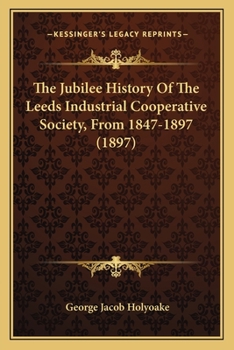 Paperback The Jubilee History Of The Leeds Industrial Cooperative Society, From 1847-1897 (1897) Book