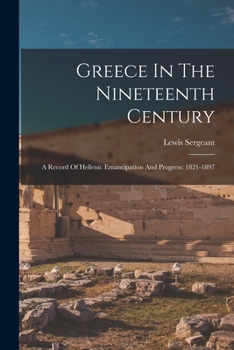 Paperback Greece In The Nineteenth Century: A Record Of Hellenic Emancipation And Progress: 1821-1897 Book