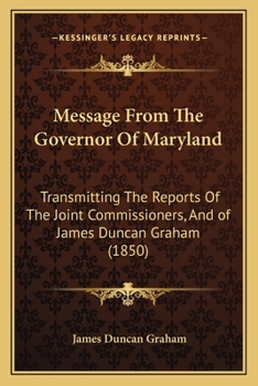 Paperback Message From The Governor Of Maryland: Transmitting The Reports Of The Joint Commissioners, And of James Duncan Graham (1850) Book