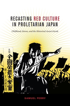 Hardcover Recasting Red Culture in Proletarian Japan: Childhood, Korea, and the Historical Avant-Garde Book