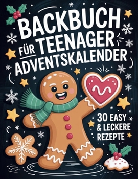 Backbuch für Teenager Adventskalender: 30 easy Rezepte im Advent - Cooles Geschenk für Mädchen und Jungs (German Edition)