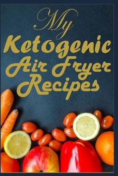 My Ketogenic Air Fryer Recipes: A Blank Ketogenic Air Fryer Recipe Book to Write In