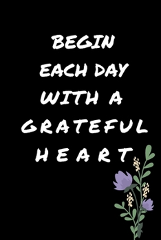 Paperback Begin Each Day with a Grateful Heart - One Year of Gratitude: Daily Gratitude Journal - 52 Weeks of Gratitude - 5 Minutes A Day: 120 pages Grateful jo Book