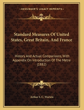 Paperback Standard Measures Of United States, Great Britain, And France: History And Actual Comparisons, With Appendix On Introduction Of The Metre (1882) Book