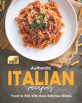 Paperback Authentic Italian Recipes: Travel to Italy with these Delicious Dishes Book
