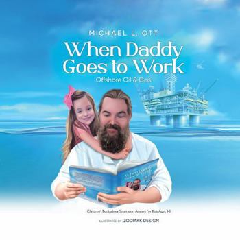 When Daddy Goes to Work Offshore Oil and Gas: Children's Book about Separation Anxiety for Kids Ages 4-8 (Blue Collar Books)