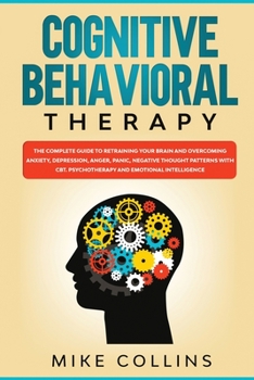 Paperback Cognitive Behavioral Therapy: An Effective Guide for Rewiring your Brain and Regaining Control Over Anxiety, Phobias, and Depression. Book