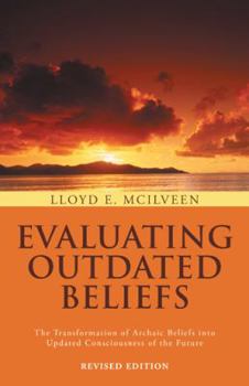 Paperback Evaluating Outdated Beliefs: The Transformation of Archaic Beliefs Into Updated Consciousness of the Future Book