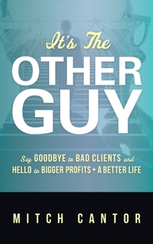 Paperback It's the Other Guy: Say Goodbye to Bad Clients and Hello to Bigger Profits + a Better Life: Book