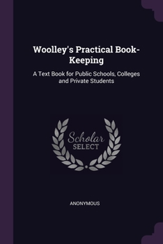 Paperback Woolley's Practical Book-Keeping: A Text Book for Public Schools, Colleges and Private Students Book