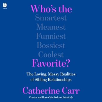 Who's the Favorite?: The Loving, Messy Realities of Sibling Relationships