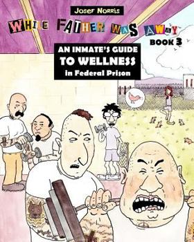 Paperback An Inmate's Guide to Wellness in Federal Prison: While Father Was Away Book