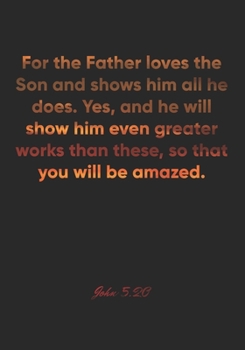 John 5:20 Notebook: For the Father loves the Son and shows him all he does. Yes, and he will show him even greater works than these, so that you will ... Christian Journal/Diary Gift, Doodle Present