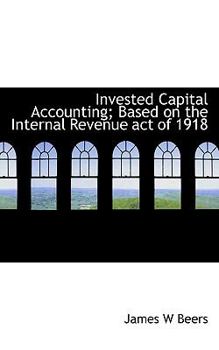 Invested Capital Accounting; Based on the Internal Revenue Act Of 1918