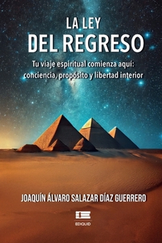 La ley del regreso: Tu viaje espiritual comienza aquí: conciencia, próposito y libertad interior (Spanish Edition)