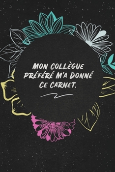 Mon Collègue Préféré M'a Donné Ce Carnet.: c'est un cadeau pour la personne qui vous venez de pensé, envyé le, il/elle adorera