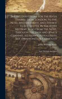 Sailing Directions for the River Thames, From London, to the Nore and Sheerness, and Thence to Rochester, in the River Medway; Also From the Nore, Thr
