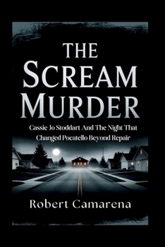 The Scream Murder: Cassie Jo Stoddart And The Night That Changed Pocatello Beyond Repair