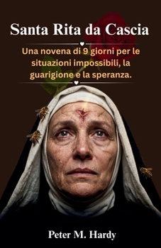 Santa Rita da Cascia: Una novena di 9 giorni per le situazioni impossibili, la guarigione e la speranza. (Italian Edition)