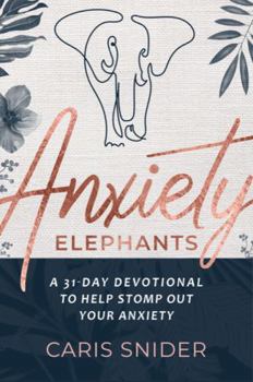 Paperback Anxiety Elephants: A 31-Day Devotional To Help Stomp Out Your Anxiety Book