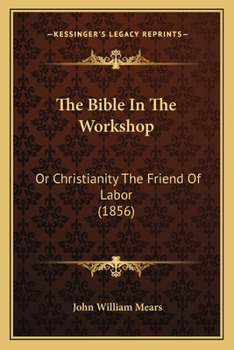 Paperback The Bible In The Workshop: Or Christianity The Friend Of Labor (1856) Book