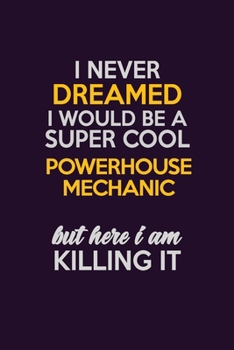 I Never Dreamed I Would Be A Super cool Powerhouse Mechanic But Here I Am Killing It: Career journal, notebook and writing journal for encouraging ... kids. A framework for building your career.