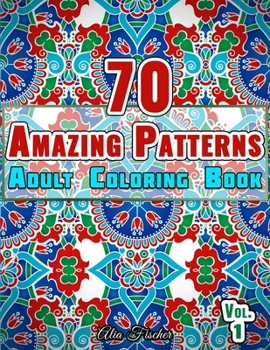 Paperback 70 Amazing Patterns Adult Coloring Book Volume 1: Stress Relieving Floral Patterns, Geometric Shapes, Swirls and Mosaic Designs For Total Relaxation Book