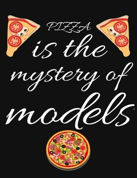 PIZZA is the mystery of models: Planner, Journal, Notebook, Composition book for men, women and teen. Travel planner & vacation journal