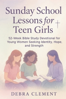 Sunday School Lessons for Teen Girls: 52-Week Bible Study Devotional for Young Women Seeking Identity, Hope, and Strength