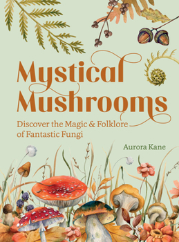 Hardcover Mystical Mushrooms: Discover the Magic & Folklore of Fantastic Fungi Book