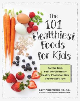 Paperback 101 Healthiest Foods for Kids: Eat the Best, Feel the Greatest - Healthy Foods for Kids, and Recipes Too! Book